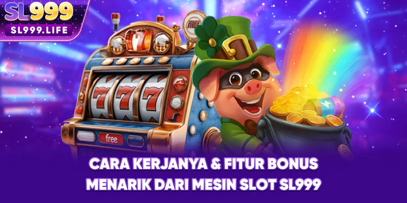 Cara Kerjanya & Fitur Bonus Menarik dari Mesin Slot SL999