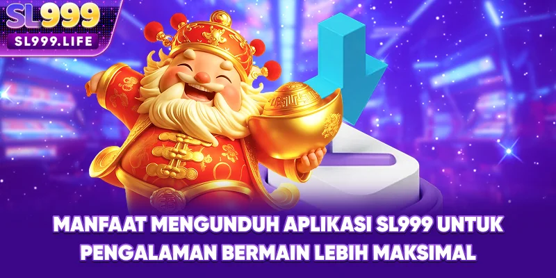 Manfaat Mengunduh Aplikasi SL999 untuk Pengalaman Bermain Lebih Maksimal