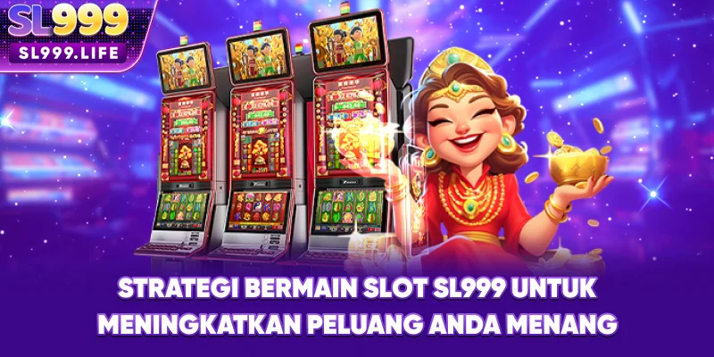 Strategi Bermain Slot SL999 untuk Meningkatkan Peluang Anda Menang