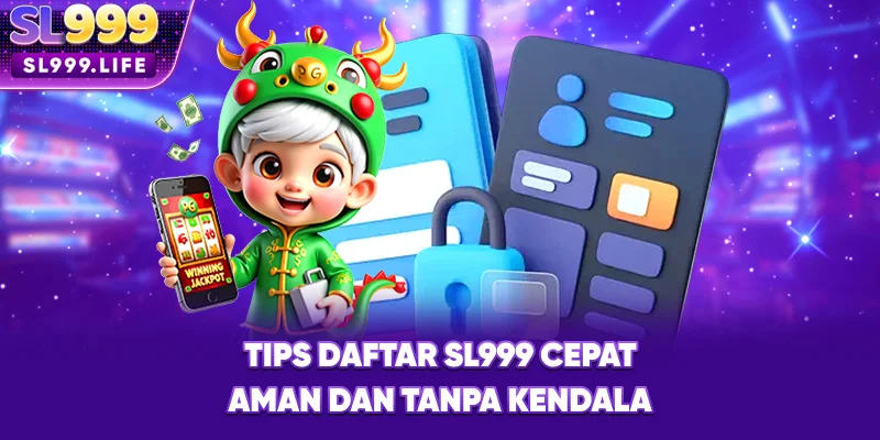 Tips Daftar SL999 Cepat, Aman, dan Tanpa Kendala